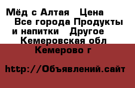 Мёд с Алтая › Цена ­ 600 - Все города Продукты и напитки » Другое   . Кемеровская обл.,Кемерово г.